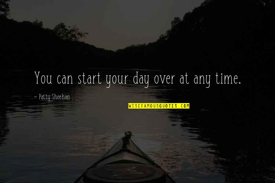 Day Over Quotes By Patty Sheehan: You can start your day over at any