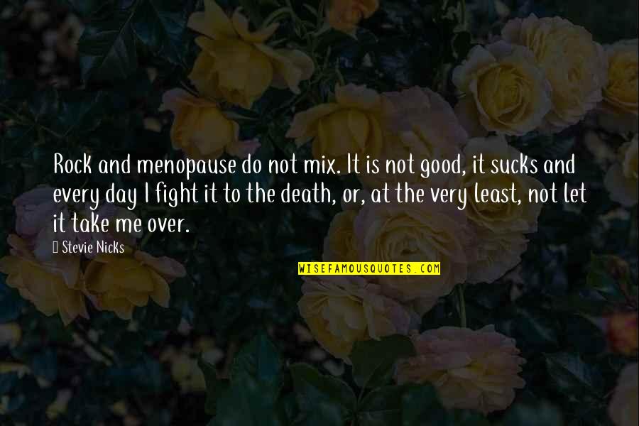 Day Over Quotes By Stevie Nicks: Rock and menopause do not mix. It is