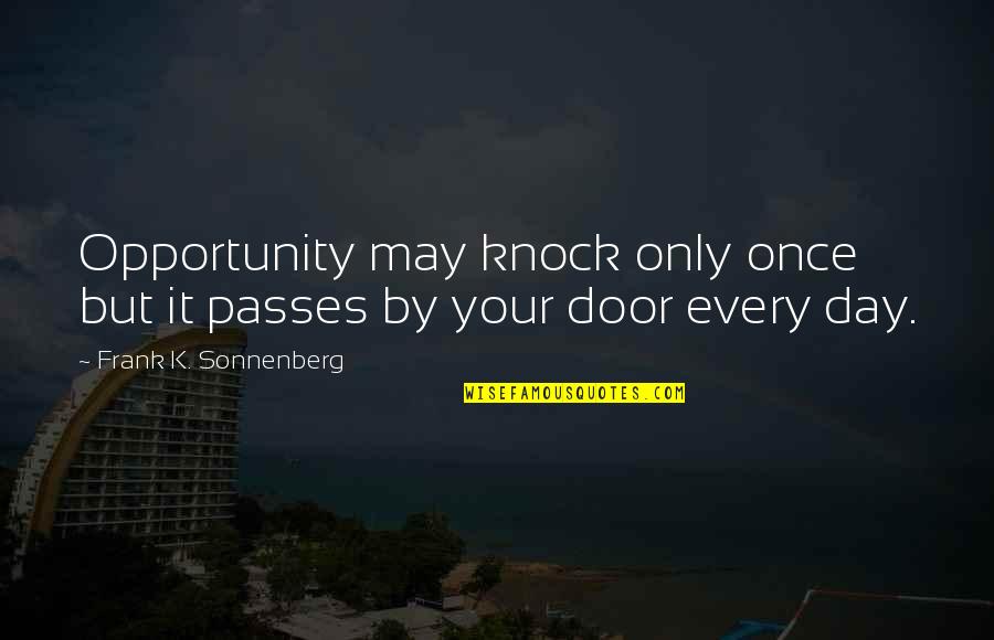 Day Passes Quotes By Frank K. Sonnenberg: Opportunity may knock only once but it passes