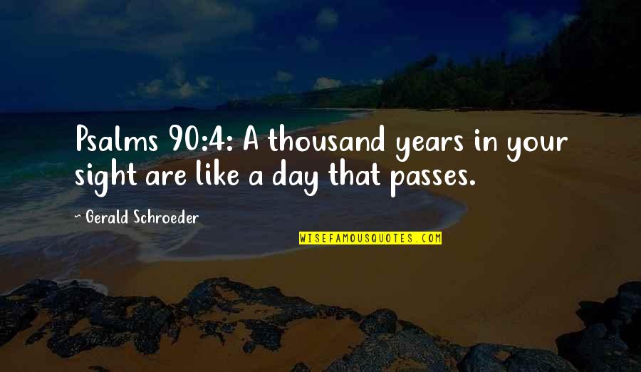 Day Passes Quotes By Gerald Schroeder: Psalms 90:4: A thousand years in your sight