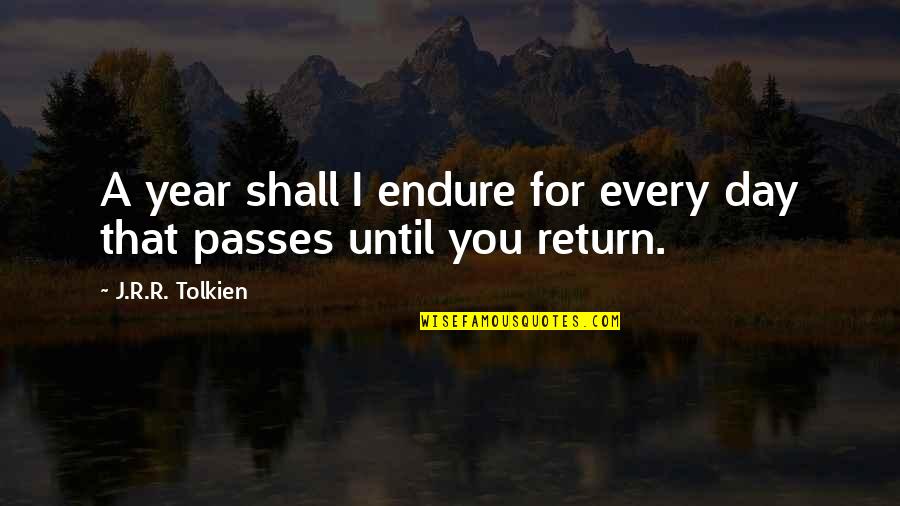 Day Passes Quotes By J.R.R. Tolkien: A year shall I endure for every day