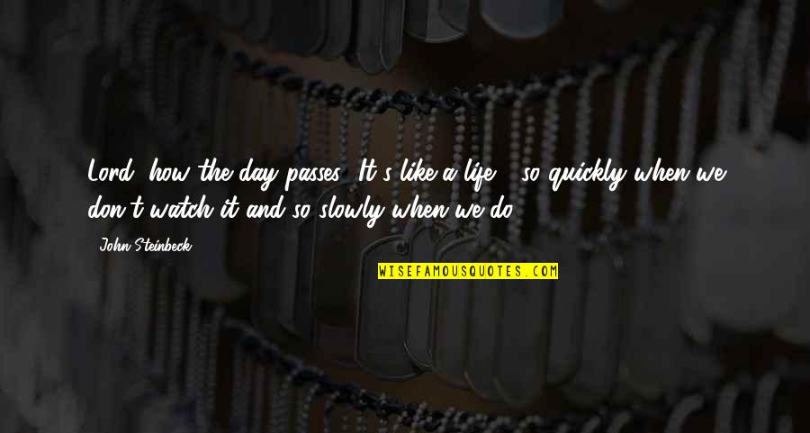 Day Passes Quotes By John Steinbeck: Lord, how the day passes! It's like a