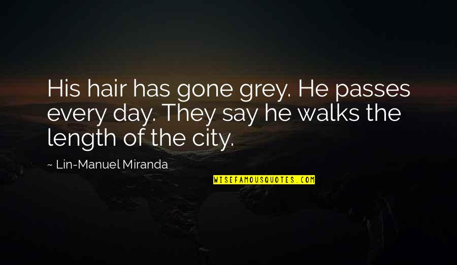 Day Passes Quotes By Lin-Manuel Miranda: His hair has gone grey. He passes every