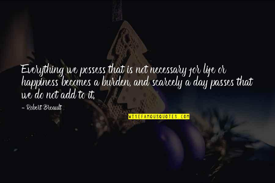 Day Passes Quotes By Robert Breault: Everything we possess that is not necessary for