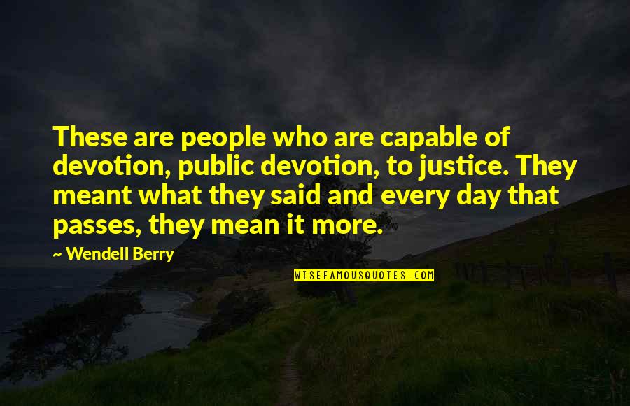 Day Passes Quotes By Wendell Berry: These are people who are capable of devotion,