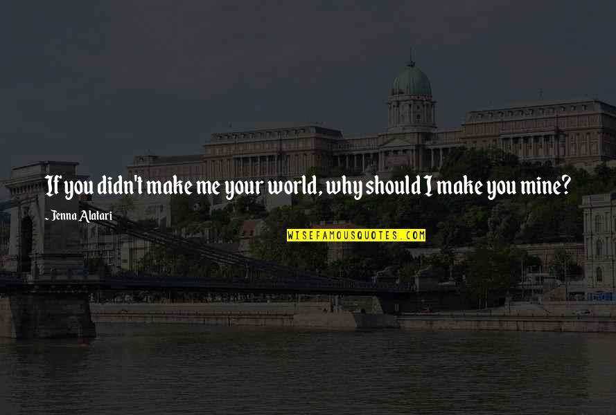 Day Ross Quotes By Jenna Alatari: If you didn't make me your world, why