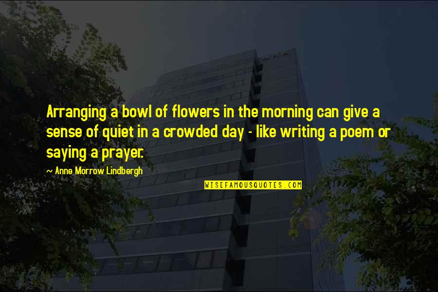 Day Saying Quotes By Anne Morrow Lindbergh: Arranging a bowl of flowers in the morning
