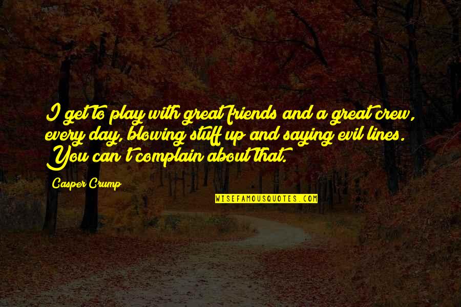 Day Saying Quotes By Casper Crump: I get to play with great friends and