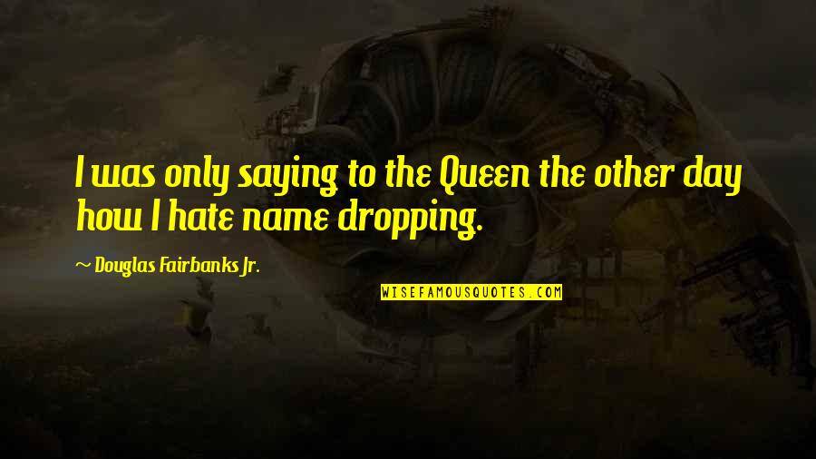 Day Saying Quotes By Douglas Fairbanks Jr.: I was only saying to the Queen the