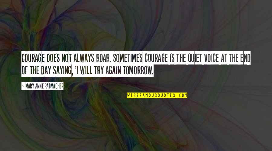 Day Saying Quotes By Mary Anne Radmacher: Courage does not always roar. Sometimes courage is
