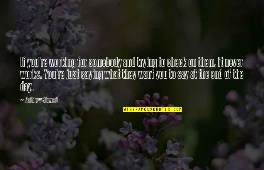 Day Saying Quotes By Matthew Stewart: If you're working for somebody and trying to