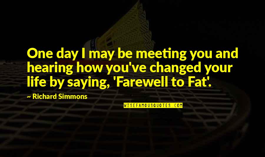 Day Saying Quotes By Richard Simmons: One day I may be meeting you and