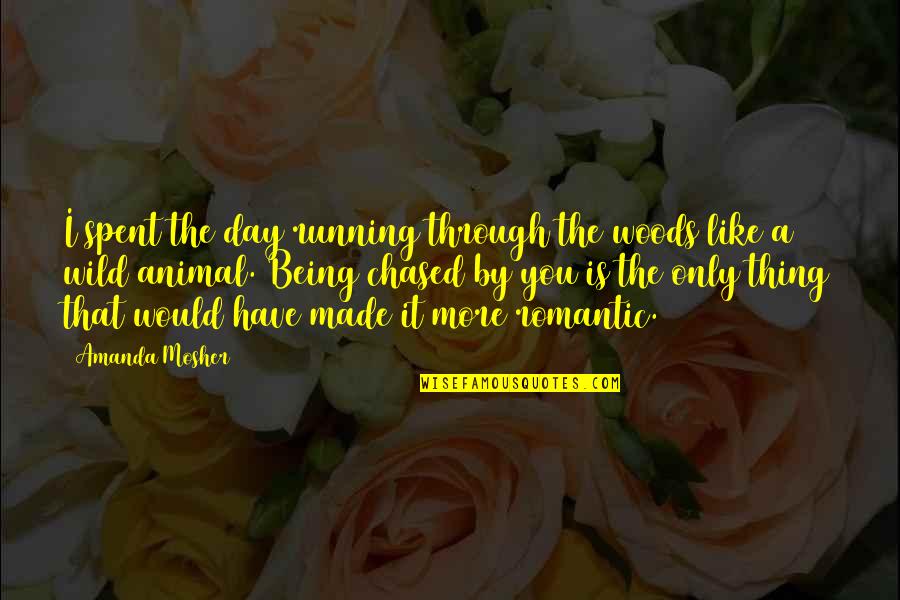 Day Sayings Quotes By Amanda Mosher: I spent the day running through the woods