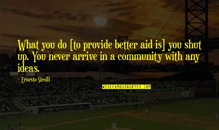 Day Sayings Quotes By Ernesto Sirolli: What you do [to provide better aid is]