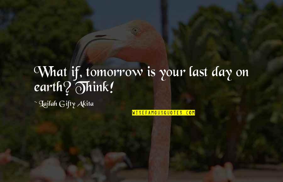 Day Sayings Quotes By Lailah Gifty Akita: What if, tomorrow is your last day on