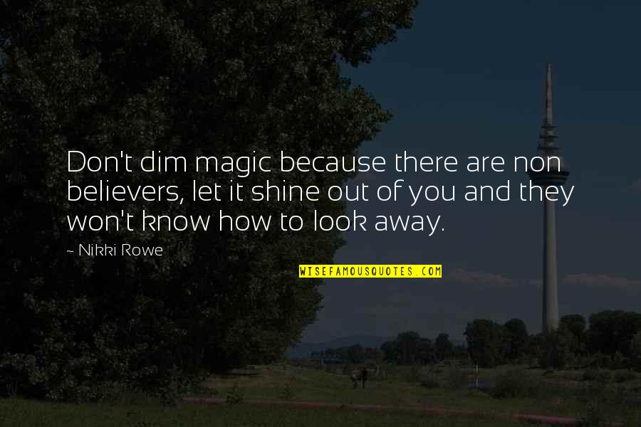 Day Sayings Quotes By Nikki Rowe: Don't dim magic because there are non believers,