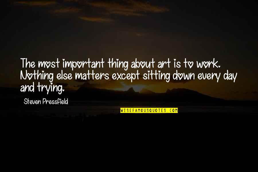 Day Sitting Quotes By Steven Pressfield: The most important thing about art is to Day Sitting Quotes By Steven Pressfield: The most important thing about art is to