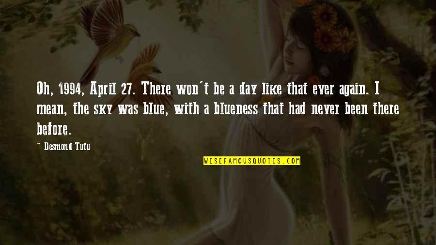 Day Sky Quotes By Desmond Tutu: Oh, 1994, April 27. There won't be a Day Sky Quotes By Desmond Tutu: Oh, 1994, April 27. There won't be a