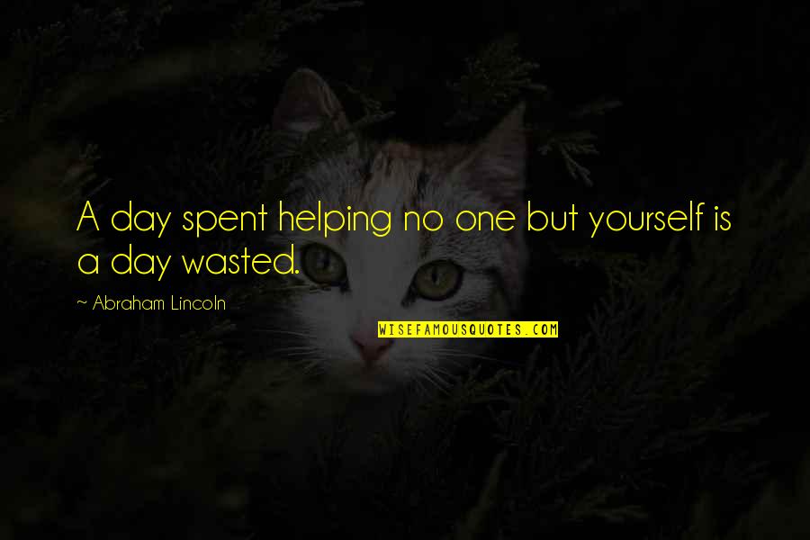 Day Spent Quotes By Abraham Lincoln: A day spent helping no one but yourself