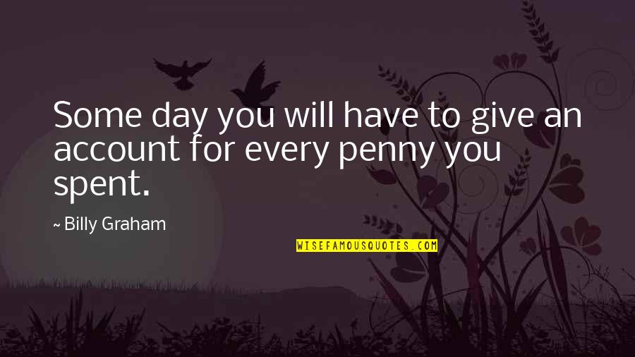 Day Spent Quotes By Billy Graham: Some day you will have to give an