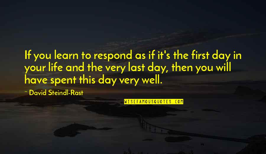 Day Spent Quotes By David Steindl-Rast: If you learn to respond as if it's