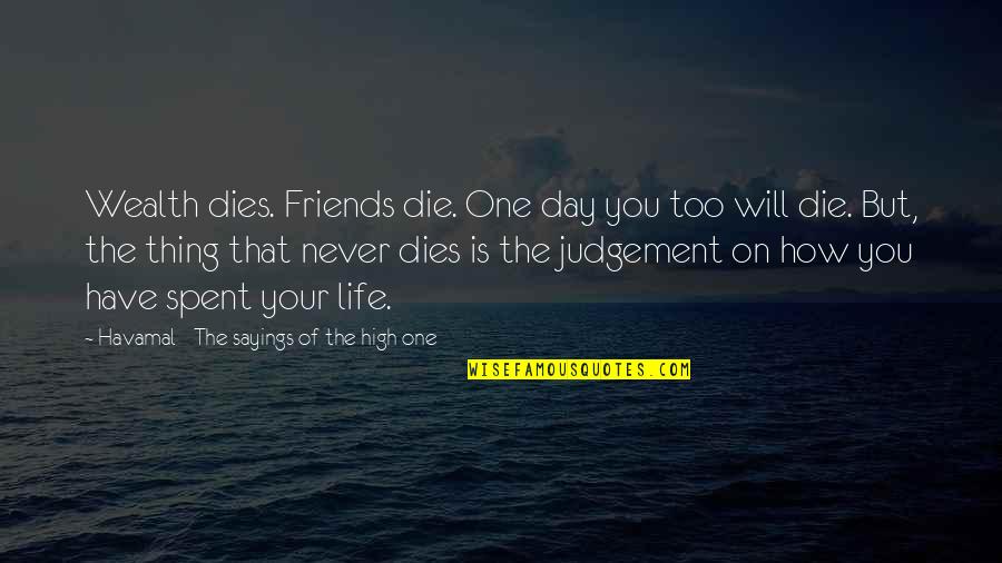 Day Spent Quotes By Havamal - The Sayings Of The High One: Wealth dies. Friends die. One day you too