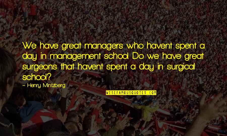 Day Spent Quotes By Henry Mintzberg: We have great managers who havent spent a
