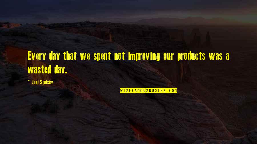 Day Spent Quotes By Joel Spolsky: Every day that we spent not improving our