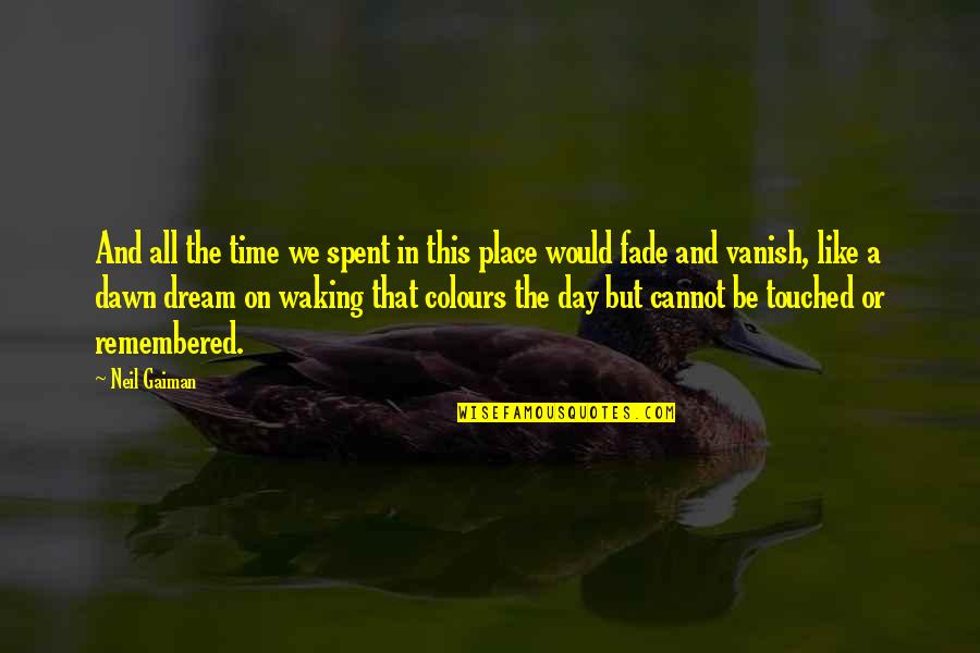 Day Spent Quotes By Neil Gaiman: And all the time we spent in this