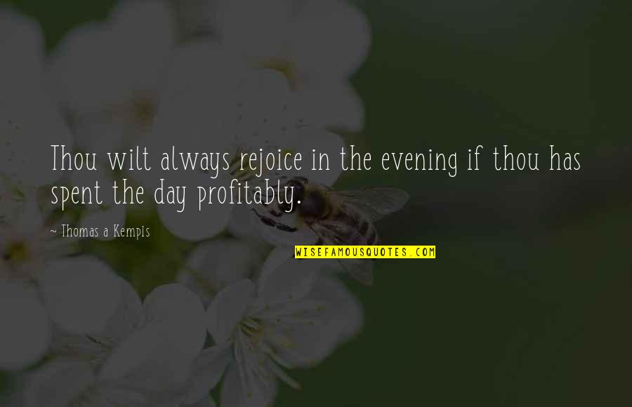 Day Spent Quotes By Thomas A Kempis: Thou wilt always rejoice in the evening if