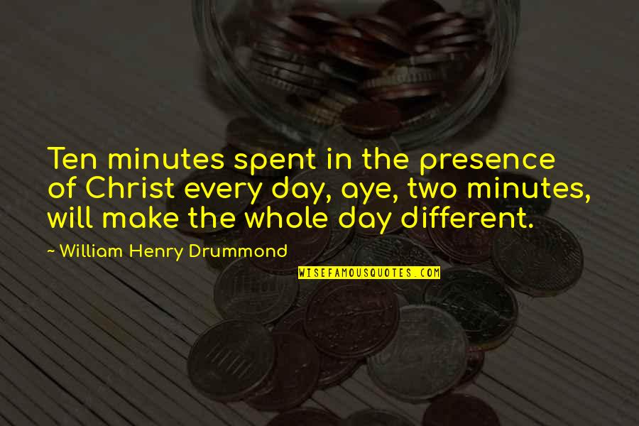 Day Spent Quotes By William Henry Drummond: Ten minutes spent in the presence of Christ