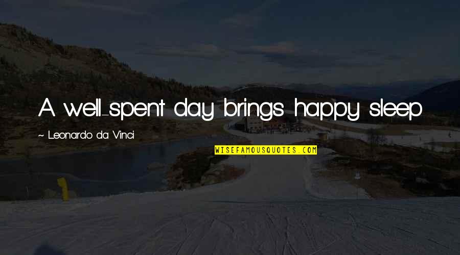 Day Spent Well Quotes By Leonardo Da Vinci: A well-spent day brings happy sleep