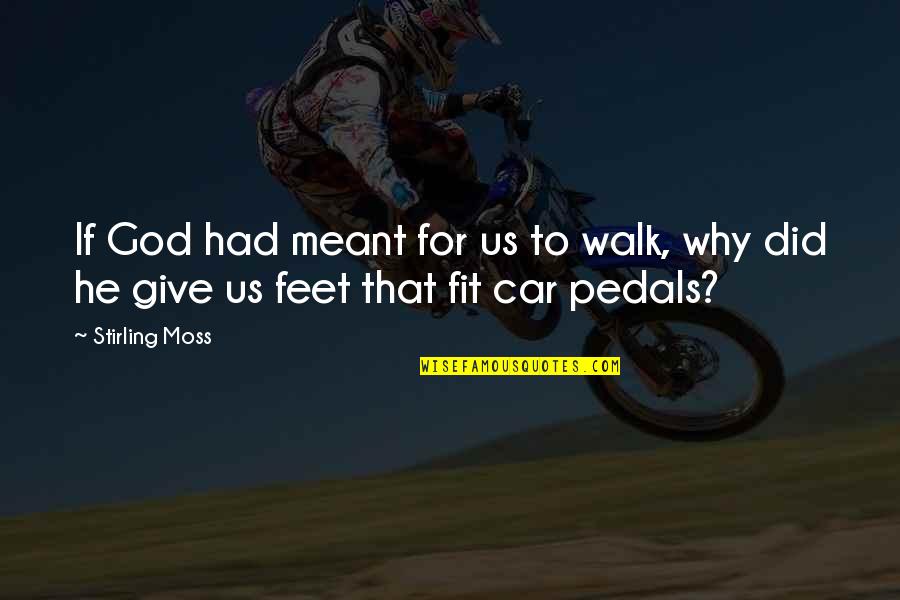 Day Spent Well Quotes By Stirling Moss: If God had meant for us to walk,