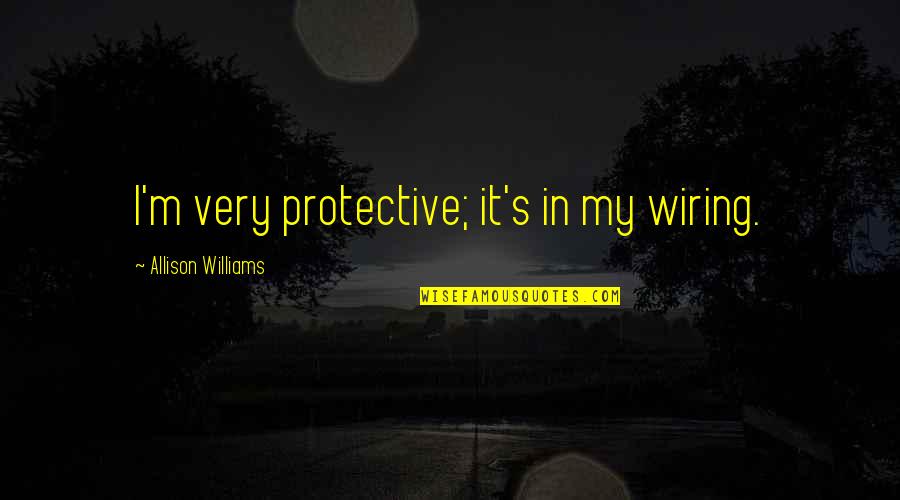 Day Spent With Family Quotes By Allison Williams: I'm very protective; it's in my wiring.