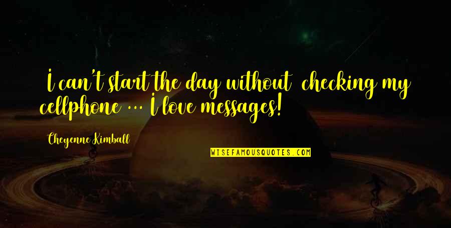Day Start With Love Quotes By Cheyenne Kimball: [I can't start the day without] checking my
