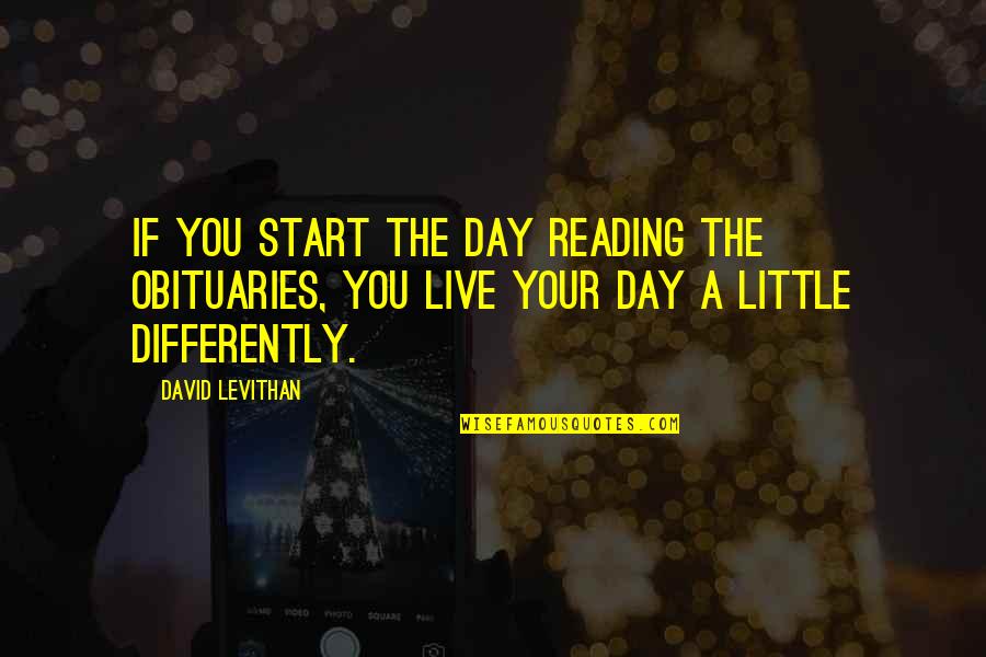 Day Start With Love Quotes By David Levithan: If you start the day reading the obituaries, Day Start With Love Quotes By David Levithan: If you start the day reading the obituaries,