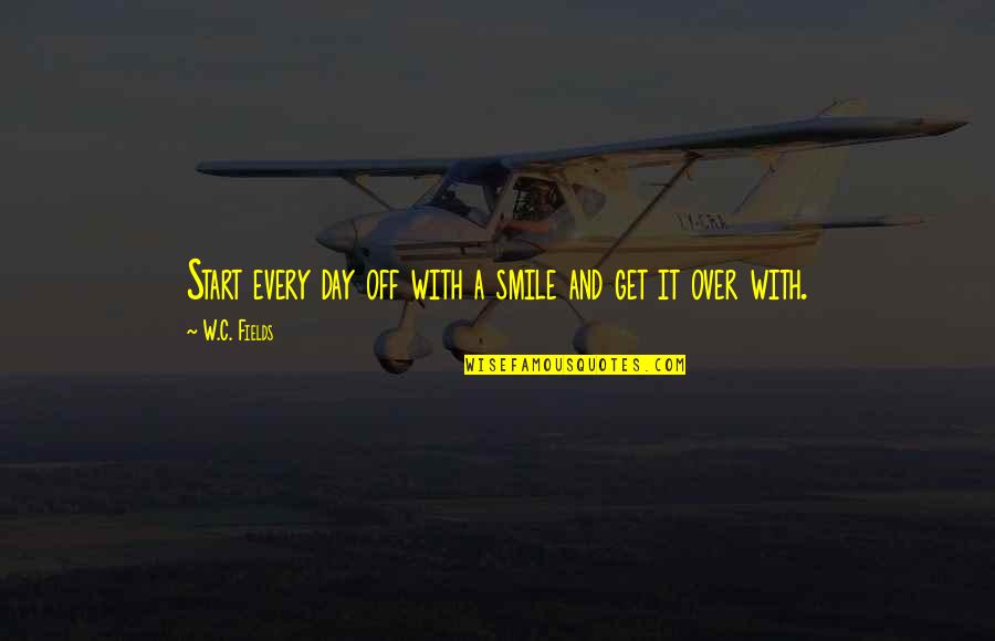 Day Start With Smile Quotes By W.C. Fields: Start every day off with a smile and