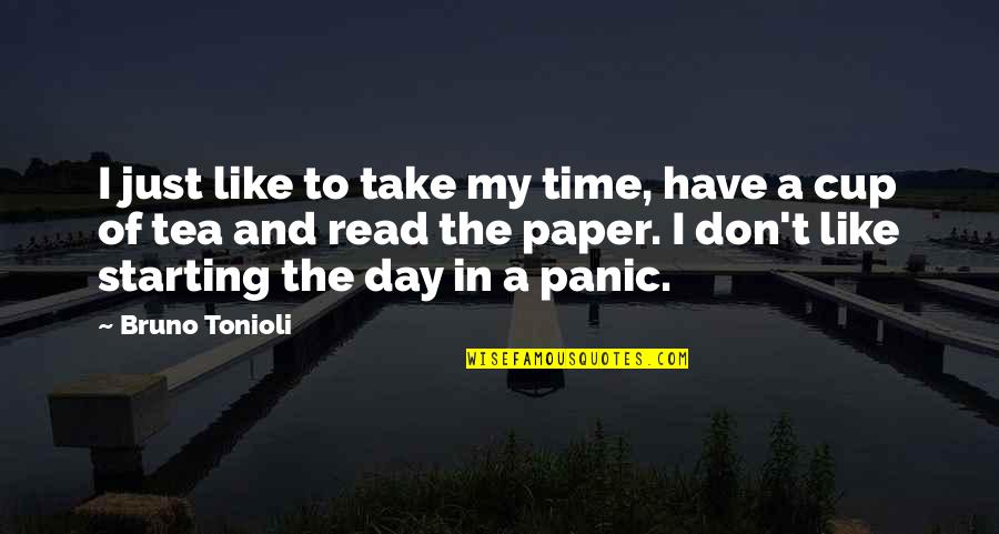 Day Starting Quotes By Bruno Tonioli: I just like to take my time, have Day Starting Quotes By Bruno Tonioli: I just like to take my time, have