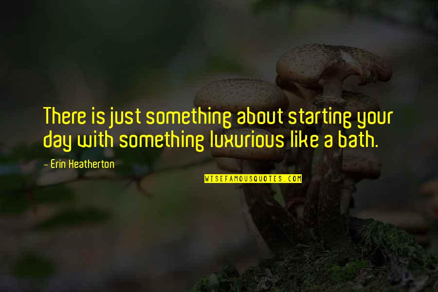 Day Starting Quotes By Erin Heatherton: There is just something about starting your day Day Starting Quotes By Erin Heatherton: There is just something about starting your day