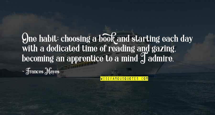 Day Starting Quotes By Frances Mayes: One habit: choosing a book and starting each Day Starting Quotes By Frances Mayes: One habit: choosing a book and starting each