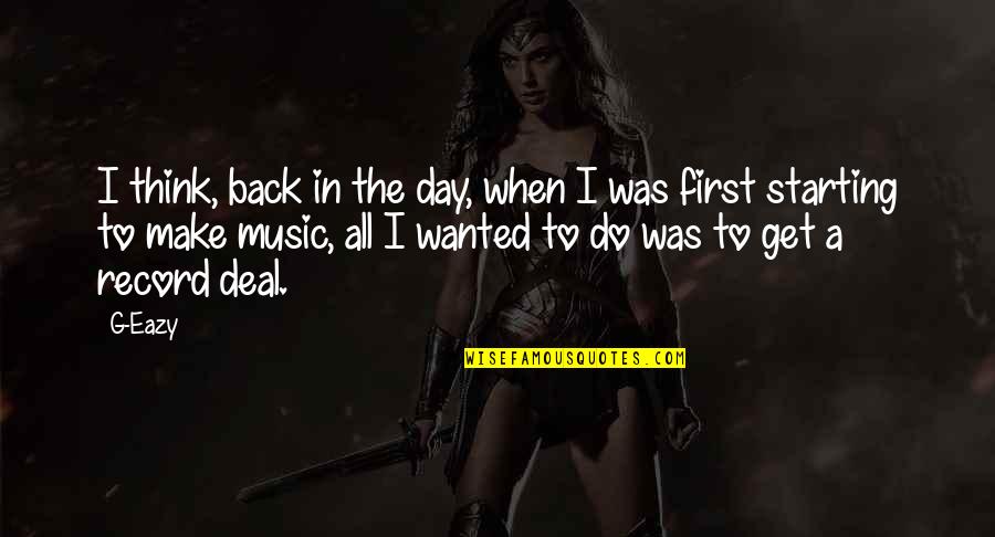 Day Starting Quotes By G-Eazy: I think, back in the day, when I Day Starting Quotes By G-Eazy: I think, back in the day, when I