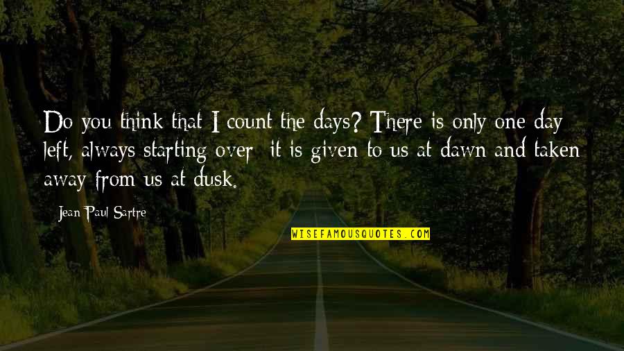 Day Starting Quotes By Jean-Paul Sartre: Do you think that I count the days? Day Starting Quotes By Jean-Paul Sartre: Do you think that I count the days?