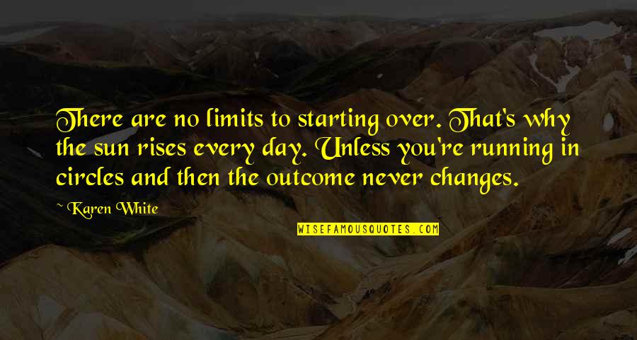 Day Starting Quotes By Karen White: There are no limits to starting over. That's Day Starting Quotes By Karen White: There are no limits to starting over. That's