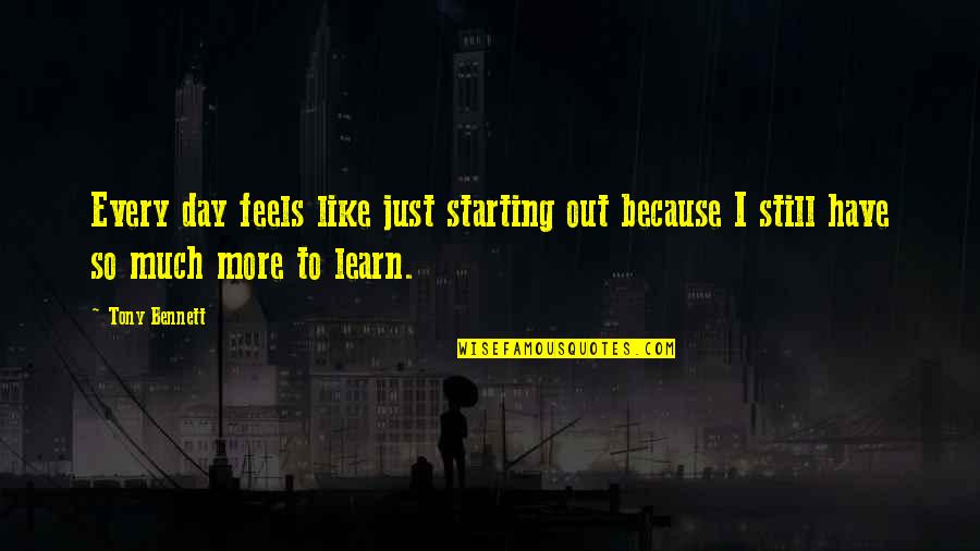 Day Starting Quotes By Tony Bennett: Every day feels like just starting out because