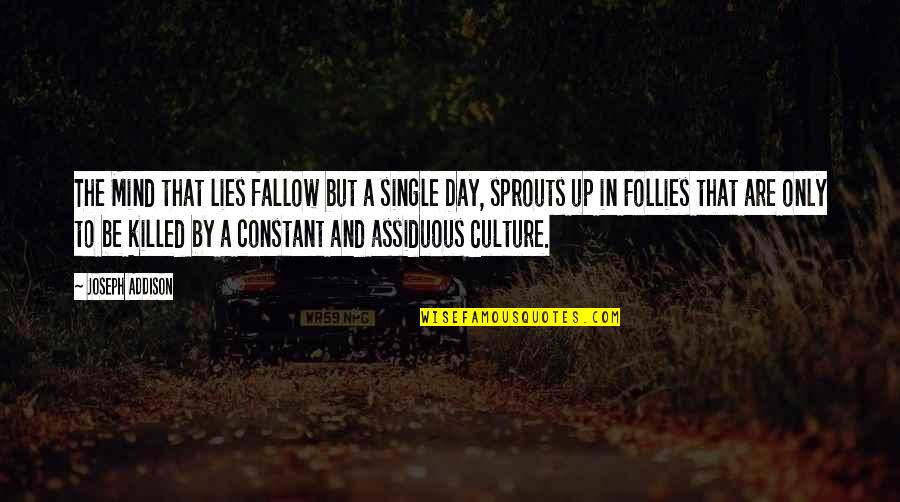 Day That Quotes By Joseph Addison: The Mind that lies fallow but a single