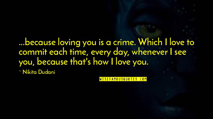 Day Time Love Quotes By Nikita Dudani: ...because loving you is a crime. Which I