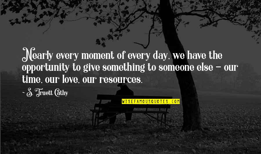 Day Time Love Quotes By S. Truett Cathy: Nearly every moment of every day, we have
