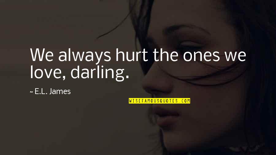 Day Timer Quotes By E.L. James: We always hurt the ones we love, darling.