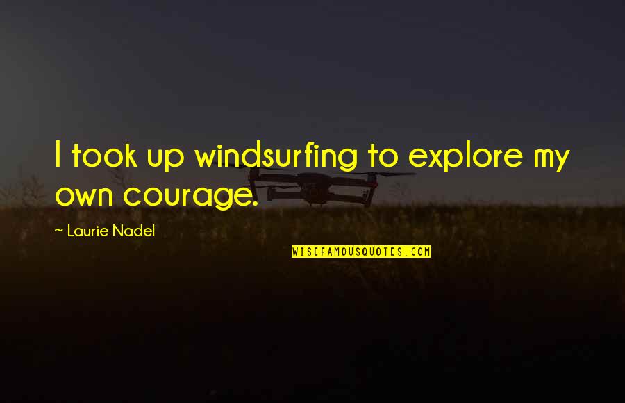 Day To Day Inspirational Quotes By Laurie Nadel: I took up windsurfing to explore my own