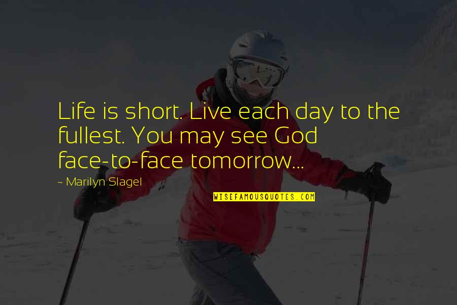 Day To Day Inspirational Quotes By Marilyn Slagel: Life is short. Live each day to the